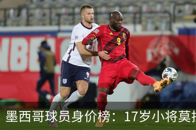 墨西哥球员身价榜：17岁小将莫拉2500万欧居首